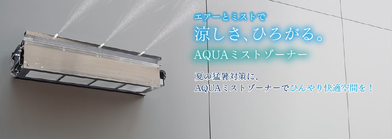 エアーとミストで涼しさ、ひろがる。夏の猛暑対策に、AQUAミストゾーナーでひんやり快適空間を!